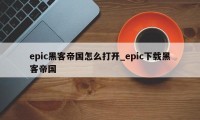 epic黑客帝国怎么打开_epic下载黑客帝国