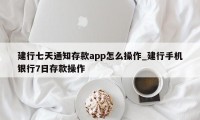 建行七天通知存款app怎么操作_建行手机银行7日存款操作