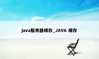 java服务器缓存_JAVA 缓存