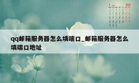 qq邮箱服务器怎么填端口_邮箱服务器怎么填端口地址