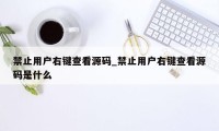 禁止用户右键查看源码_禁止用户右键查看源码是什么