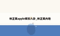 林正英apple娱乐八卦_林正英内地