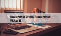 linux内核源码详解_linux内核源码怎么看