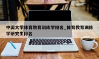 中国大学体育教育训练学排名_体育教育训练学研究生排名