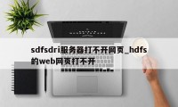 sdfsdri服务器打不开网页_hdfs的web网页打不开