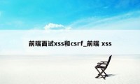 前端面试xss和csrf_前端 xss