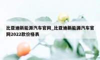 比亚迪新能源汽车官网_比亚迪新能源汽车官网2022款价格表