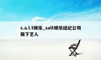 s.a.l.t娱乐_salt娱乐经纪公司旗下艺人