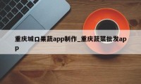 重庆城口果蔬app制作_重庆蔬菜批发app