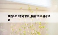 陕西2018省考常识_陕西2018省考试题