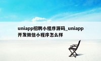 uniapp招聘小程序源码_uniapp开发微信小程序怎么样