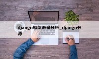 django框架源码分析_django开源