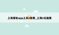 上海客轮app上买2张票_上海2元船票