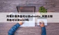 阿里云服务器可以装ubuntu_阿里云服务器可以装win7吗