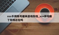 xss不同账号继承游戏存档_xss游戏删了存档还在吗