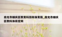 南充市顺庆区教育科技和体育局_南充市顺庆区教科体局官网