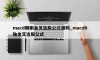 macd刚刚金叉选股公式源码_macd0轴金叉选股公式