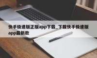 快手极速版正版app下载_下载快手极速版app最新款