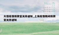 大悟疫情棋牌室关停通知_上海疫情期间棋牌室关停通知