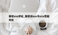 微软xss评论_微软谈xss与x1x性能对比