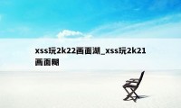 xss玩2k22画面湖_xss玩2k21画面糊