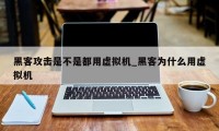 黑客攻击是不是都用虚拟机_黑客为什么用虚拟机