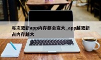 每次更新app内存都会变大_app越更新占内存越大