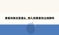 黑客改绩点靠谱么_有人找黑客改过成绩吗