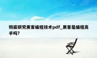 彻底研究黑客编程技术pdf_黑客是编程高手吗?