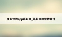 什么快传app最好用_最好用的快传软件