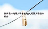 如何设计动漫人物手机app_动漫人物设计软件