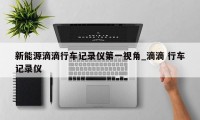 新能源滴滴行车记录仪第一视角_滴滴 行车记录仪