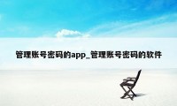 管理账号密码的app_管理账号密码的软件