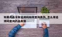 如果药品没有追溯码如何查询真伪_怎么用追溯码查询药品真假