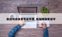 新加坡读体育专业学费_新加坡体育留学