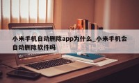 小米手机自动删除app为什么_小米手机会自动删除软件吗