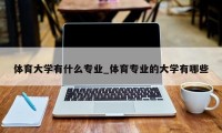 体育大学有什么专业_体育专业的大学有哪些