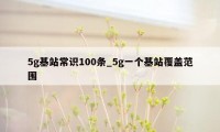 5g基站常识100条_5g一个基站覆盖范围