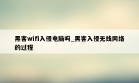 黑客wifi入侵电脑吗_黑客入侵无线网络的过程