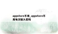 appstore不用_appstore不用每次输入密码