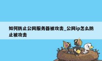 如何防止公网服务器被攻击_公网ip怎么防止被攻击