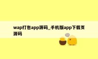 wap打包app源码_手机版app下载页源码