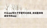 什么app写几个字就可以说话_说话直接变成文字的app