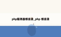 php服务器根目录_php 根目录