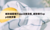 邮政储蓄银行app注册流程_邮政银行app注册步骤