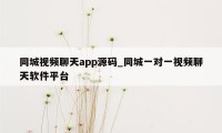 同城视频聊天app源码_同城一对一视频聊天软件平台