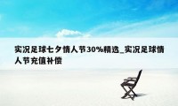 实况足球七夕情人节30%精选_实况足球情人节充值补偿