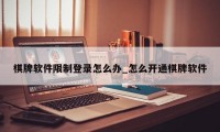 棋牌软件限制登录怎么办_怎么开通棋牌软件