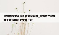 黑客的攻击手段以及如何预防_黑客攻击的主要手段和防范的主要手段