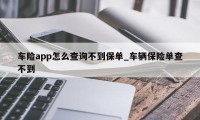 车险app怎么查询不到保单_车辆保险单查不到